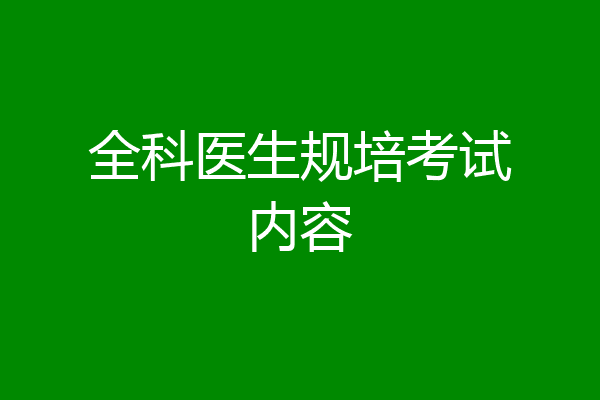 全科医生规培考试内容
