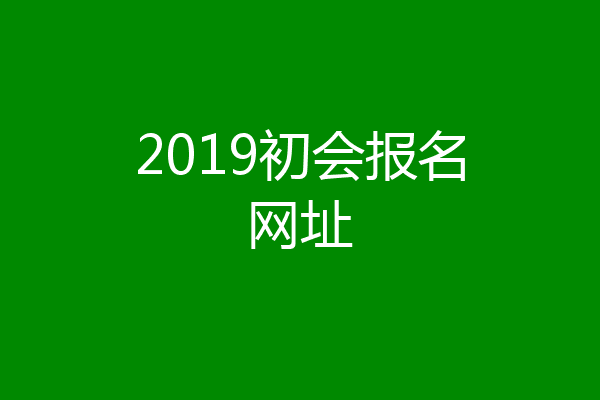 2019初会报名网址