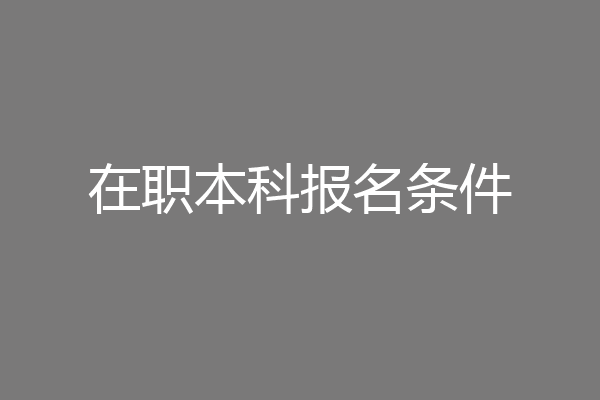 在职本科报名条件