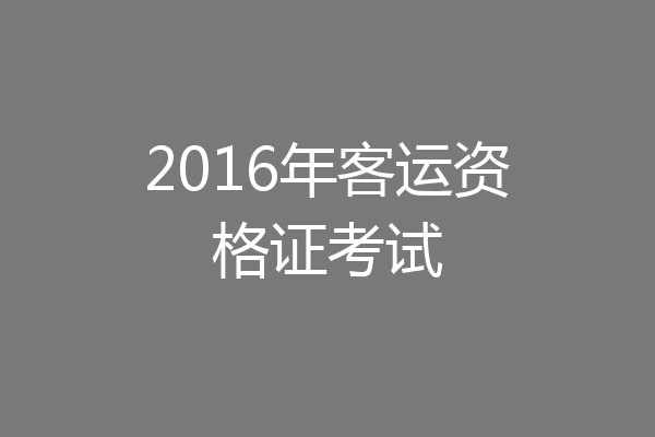 2016年客运资格证考试