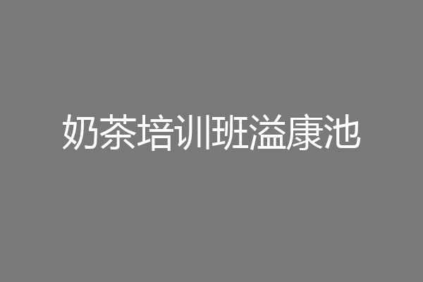 奶茶培训班溢康池