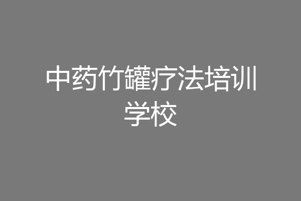 中药竹罐疗法培训学校