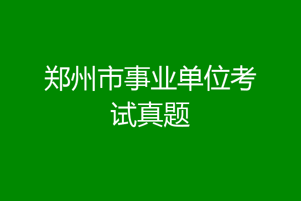 郑州市事业单位考试真题