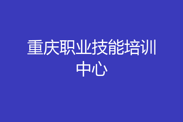 重庆职业技能培训中心