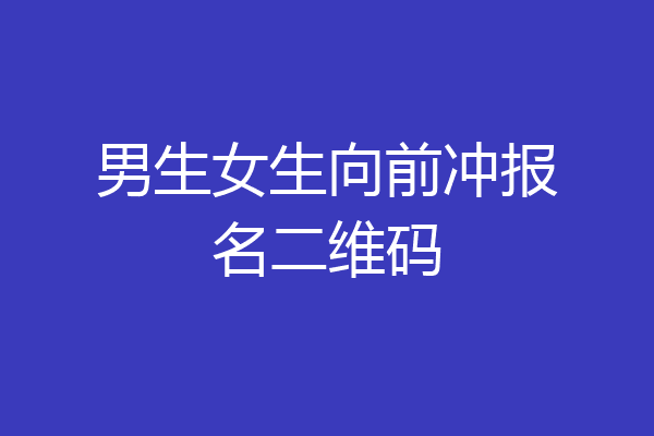 男生女生向前冲报名二维码