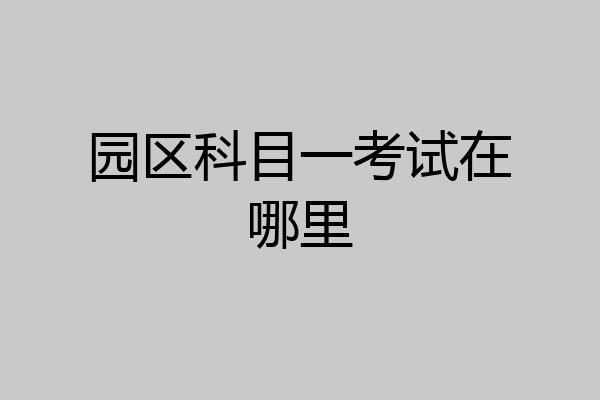 园区科目一考试在哪里