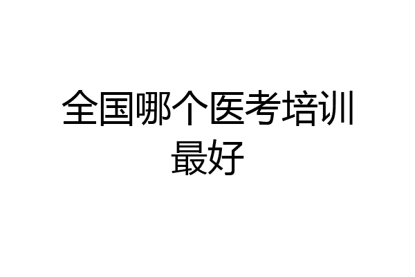 全国哪个医考培训最好