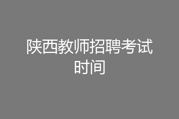 陕西教师招聘考试时间