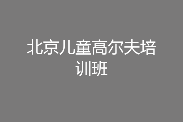 北京儿童高尔夫培训班