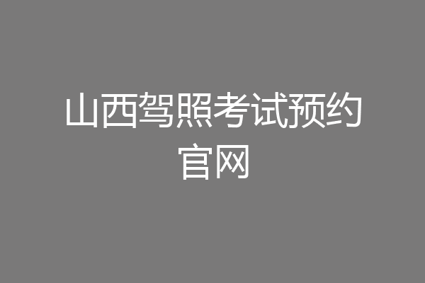 山西驾照考试预约官网