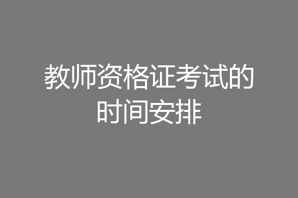教师资格证考试的时间安排