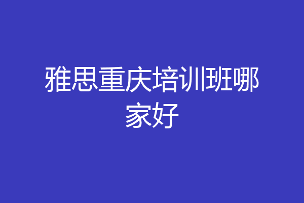 雅思重庆培训班哪家好