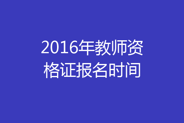 2016年教师资格证报名时间