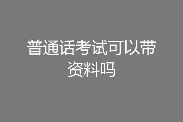 普通话考试可以带资料吗