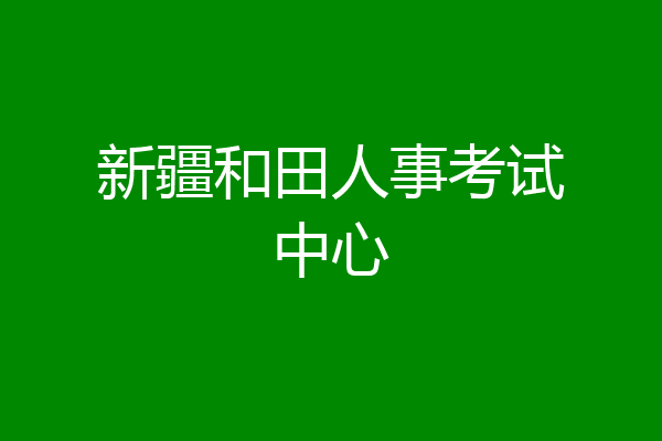 新疆和田人事考试中心