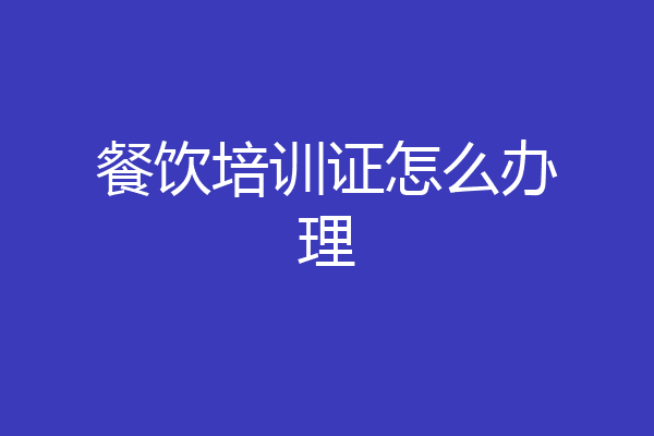餐饮培训证怎么办理