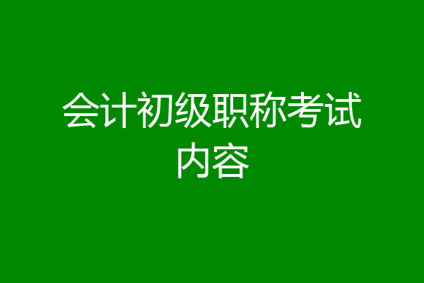 会计初级职称考试内容