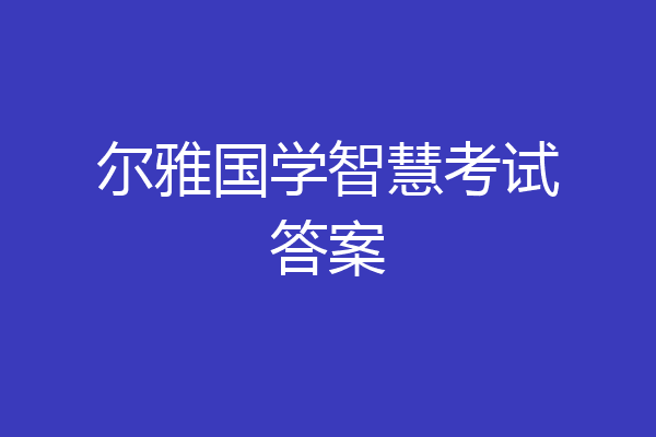 尔雅国学智慧考试答案