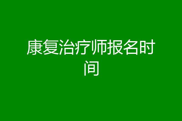 康复治疗师报名时间