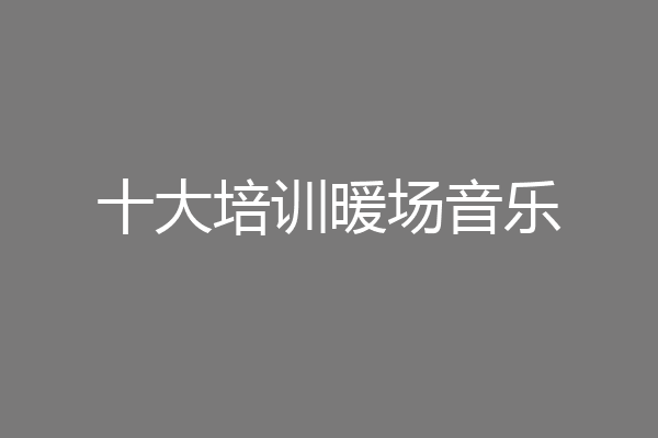 十大培训暖场音乐