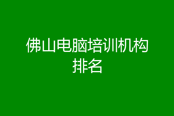 佛山电脑培训机构排名