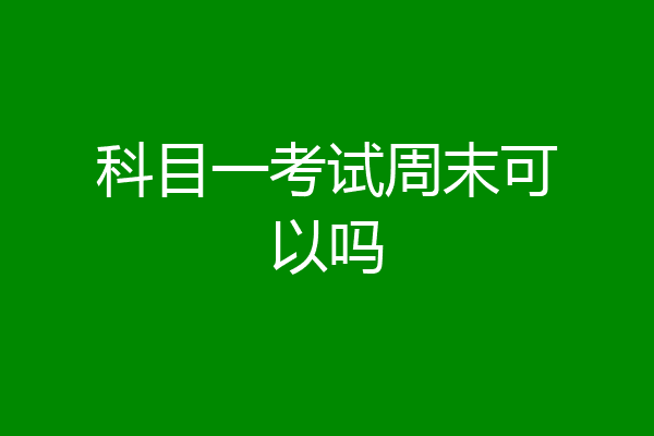 科目一考试周末可以吗