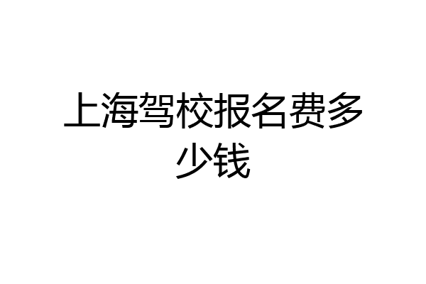 上海驾校报名费多少钱
