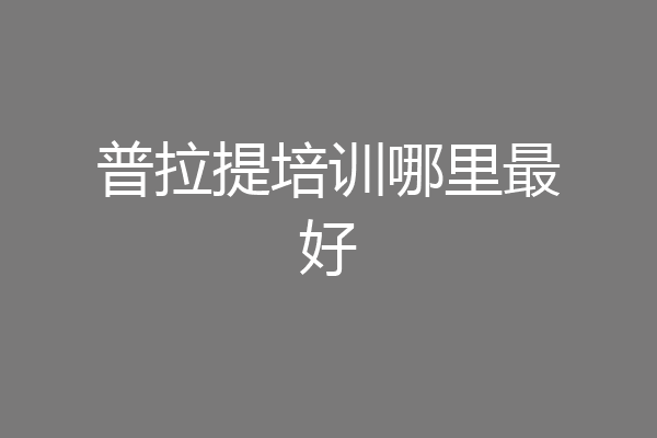普拉提培训哪里最好