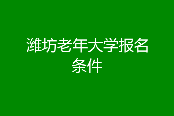 潍坊老年大学报名条件