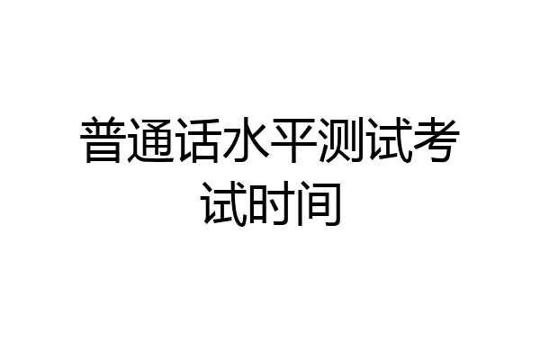 普通话水平测试考试时间