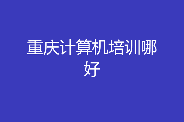 重庆计算机培训哪好