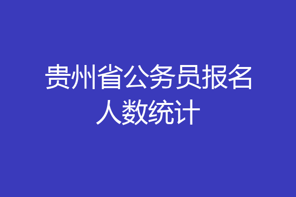 贵州省公务员报名人数统计