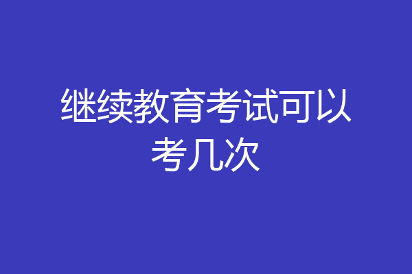 继续教育考试可以考几次