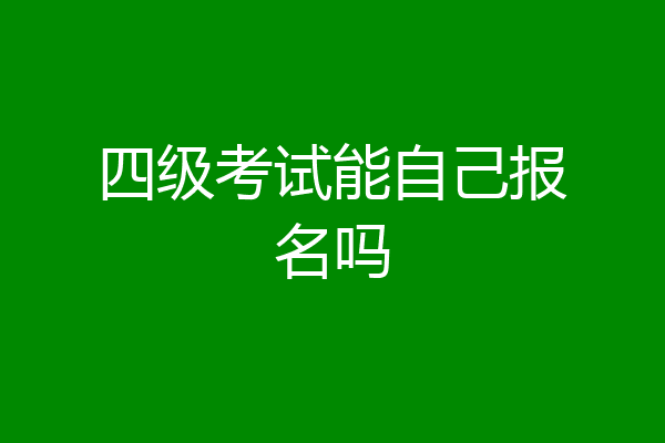 四级考试能自己报名吗