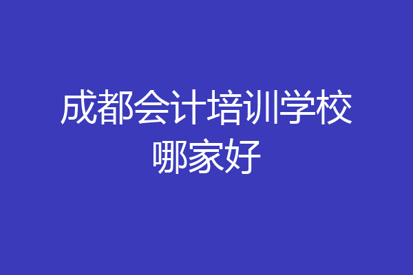 成都会计培训学校哪家好