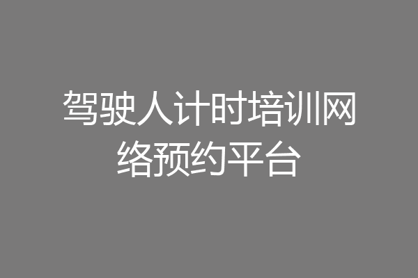 驾驶人计时培训网络预约平台