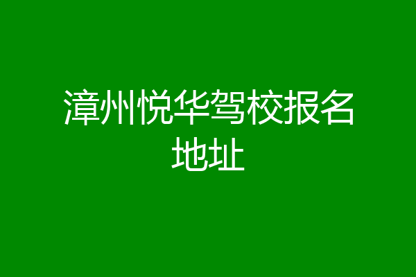 漳州悦华驾校报名地址