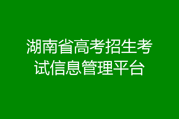 湖南省高考招生考试信息管理平台