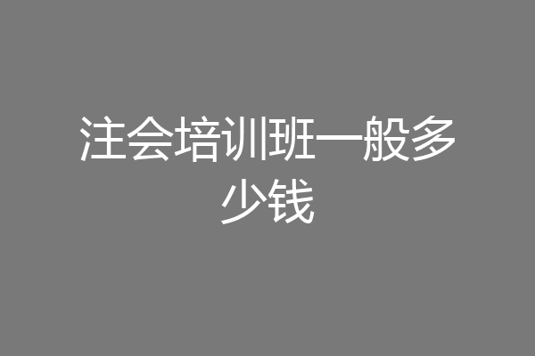 注会培训班一般多少钱