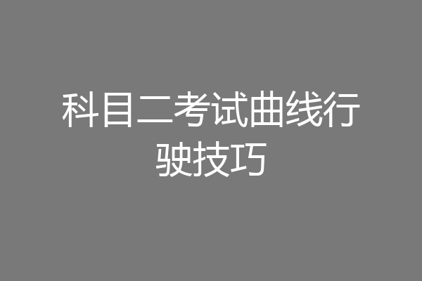 科目二考试曲线行驶技巧