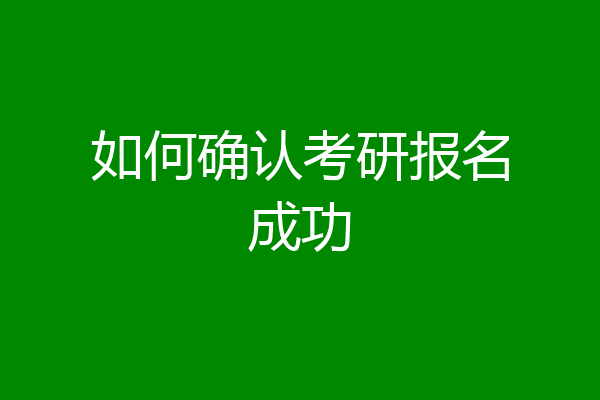 如何确认考研报名成功