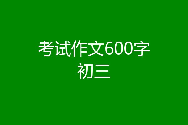 考试作文600字初三