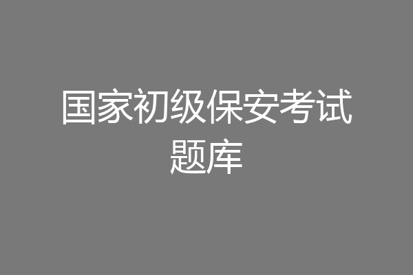 国家初级保安考试题库
