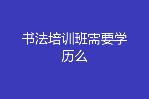 书法培训班需要学历么