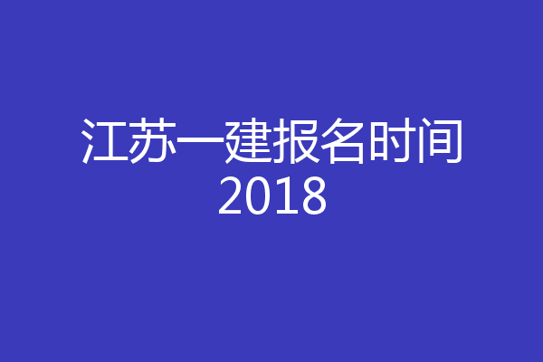 江苏一建报名时间2018