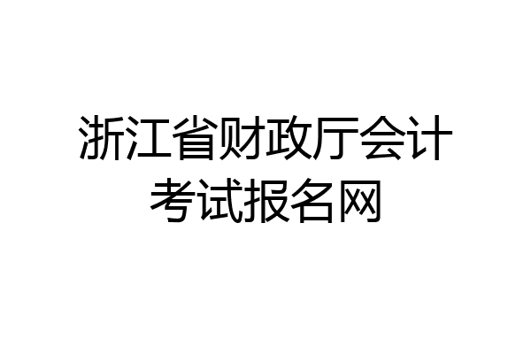 浙江省财政厅会计考试报名网