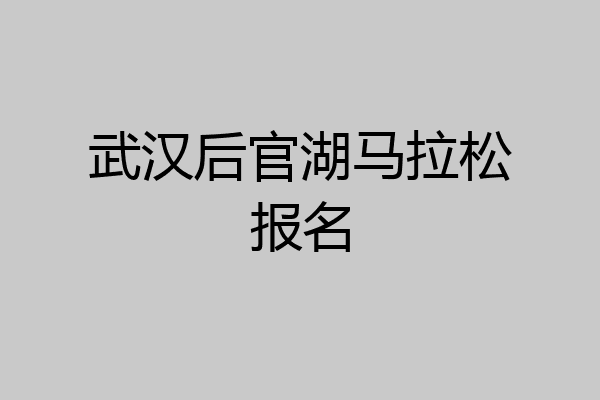 武汉后官湖马拉松报名