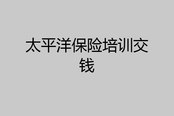 太平洋保险培训交钱