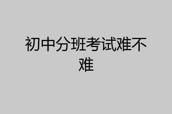 初中分班考试难不难