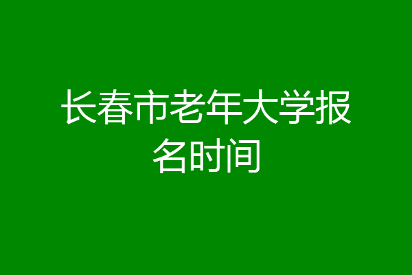 长春市老年大学报名时间